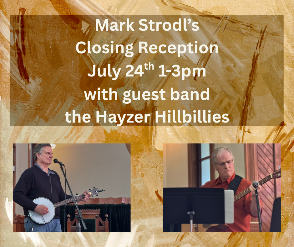 Mark Strodl's Closing Reception
July 24th 1:00pm to 3:00
with gust band the Hayzer Hillbillies